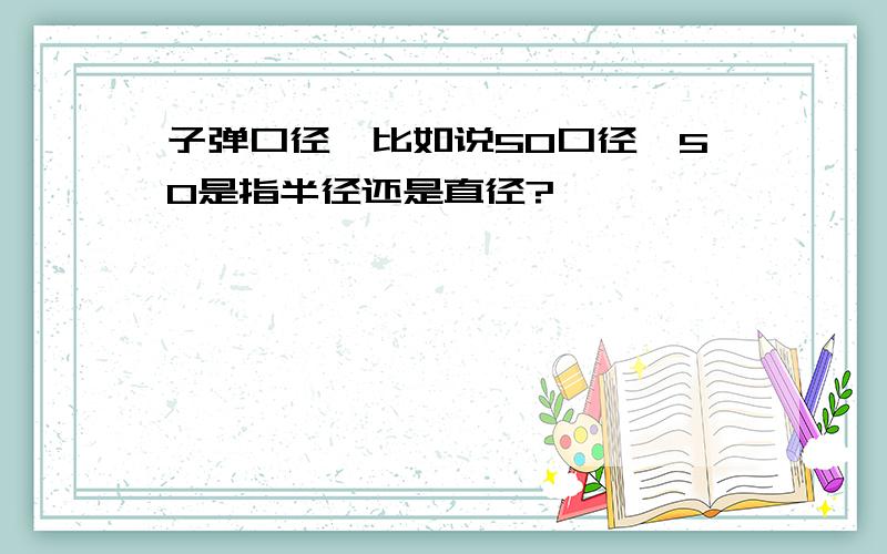 子弹口径,比如说50口径,50是指半径还是直径?