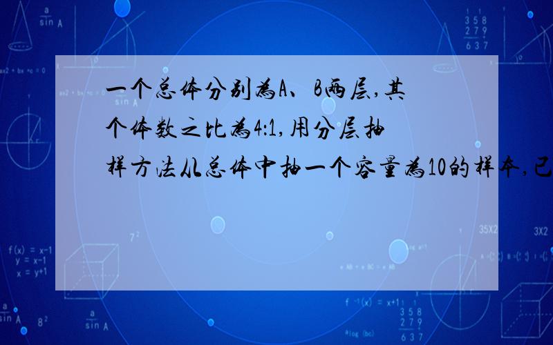 一个总体分别为A、B两层,其个体数之比为4：1,用分层抽样方法从总体中抽一个容量为10的样本,已知B层中甲、乙被抽到的概率为1/28,则总体中的个体数为多少?