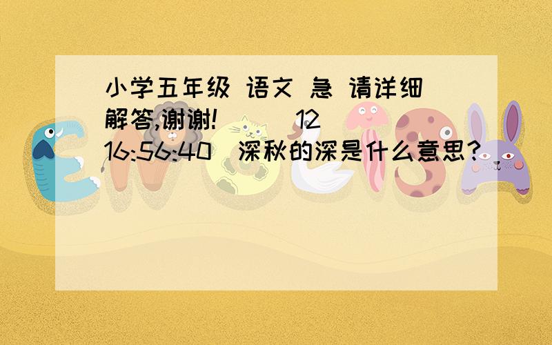 小学五年级 语文 急 请详细解答,谢谢!    (12 16:56:40)深秋的深是什么意思?