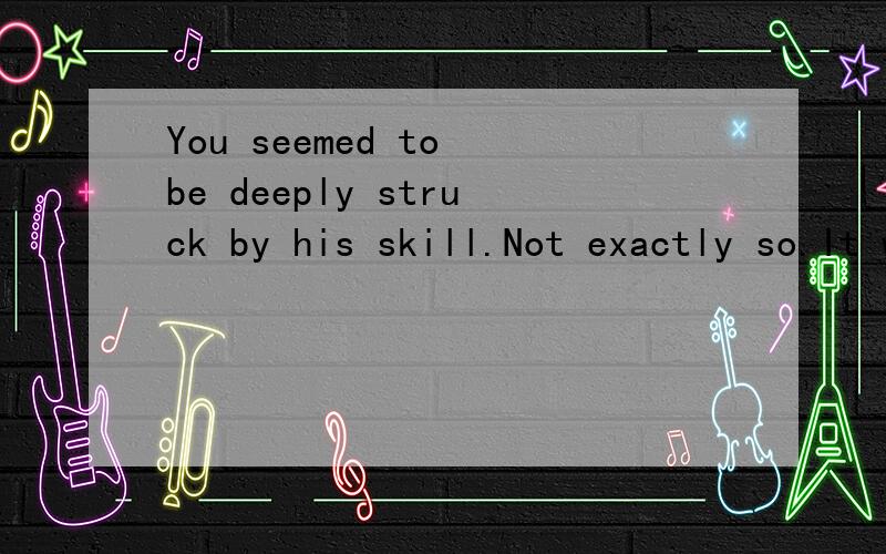 You seemed to be deeply struck by his skill.Not exactly so.It was his courage ______ his skill that really struck me most.a、rather than b、as well as c、but also d、not as