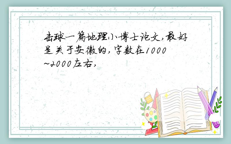 击球一篇地理小博士论文,最好是关于安徽的,字数在1000~2000左右,