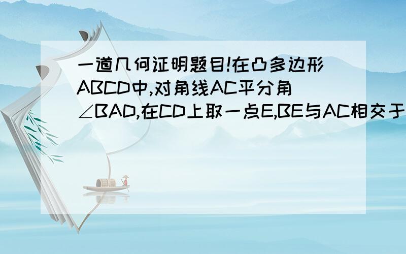 一道几何证明题目!在凸多边形ABCD中,对角线AC平分角∠BAD,在CD上取一点E,BE与AC相交于F,延长DF交BC于G,求证：∠GAC=∠EA!图形很简单就可以画出来了!希望大侠帮忙.