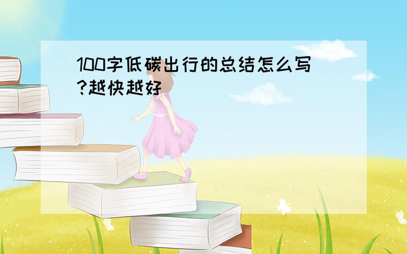 100字低碳出行的总结怎么写?越快越好