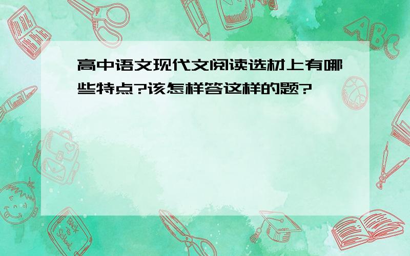 高中语文现代文阅读选材上有哪些特点?该怎样答这样的题?