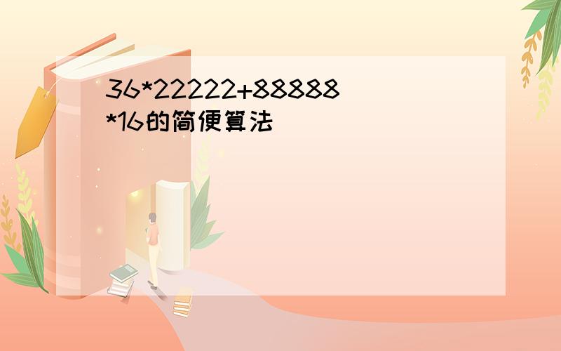 36*22222+88888*16的简便算法