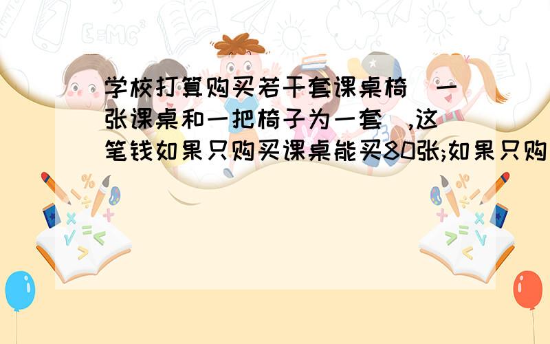 学校打算购买若干套课桌椅(一张课桌和一把椅子为一套),这笔钱如果只购买课桌能买80张;如果只购买椅子,能买240把,问这笔钱能买几套这样的课桌椅?