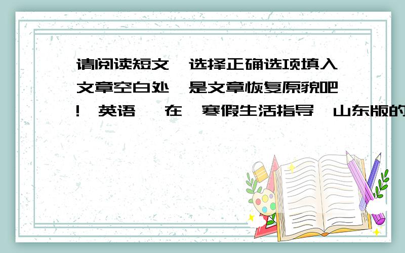 请阅读短文,选择正确选项填入文章空白处,是文章恢复原貌吧!【英语】 在《寒假生活指导》山东版的第22