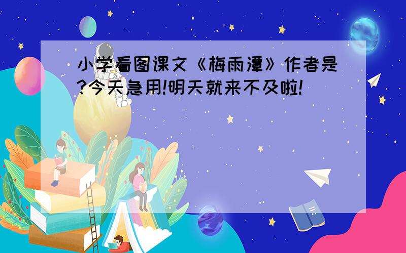 小学看图课文《梅雨潭》作者是?今天急用!明天就来不及啦!