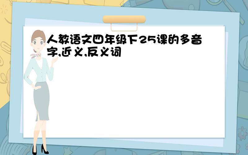 人教语文四年级下25课的多音字,近义,反义词