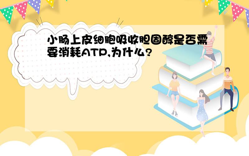 小肠上皮细胞吸收胆固醇是否需要消耗ATP,为什么?