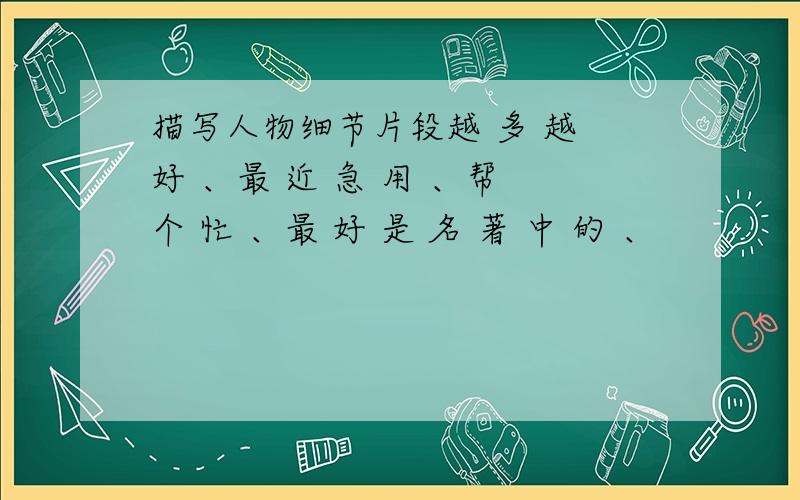 描写人物细节片段越 多 越 好 、最 近 急 用 、帮 个 忙 、最 好 是 名 著 中 的 、