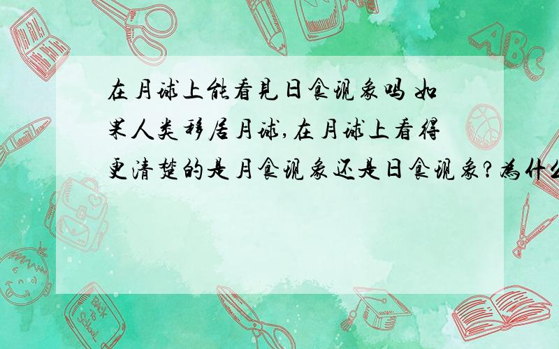 在月球上能看见日食现象吗 如果人类移居月球,在月球上看得更清楚的是月食现象还是日食现象?为什么