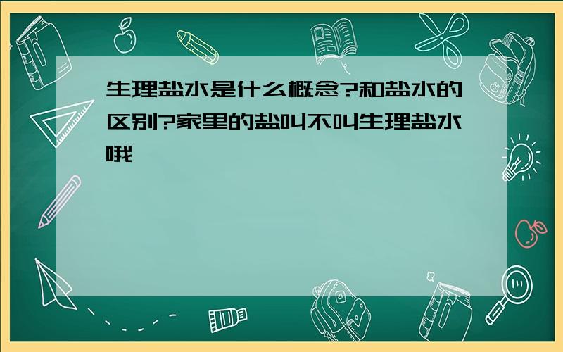 生理盐水是什么概念?和盐水的区别?家里的盐叫不叫生理盐水哦