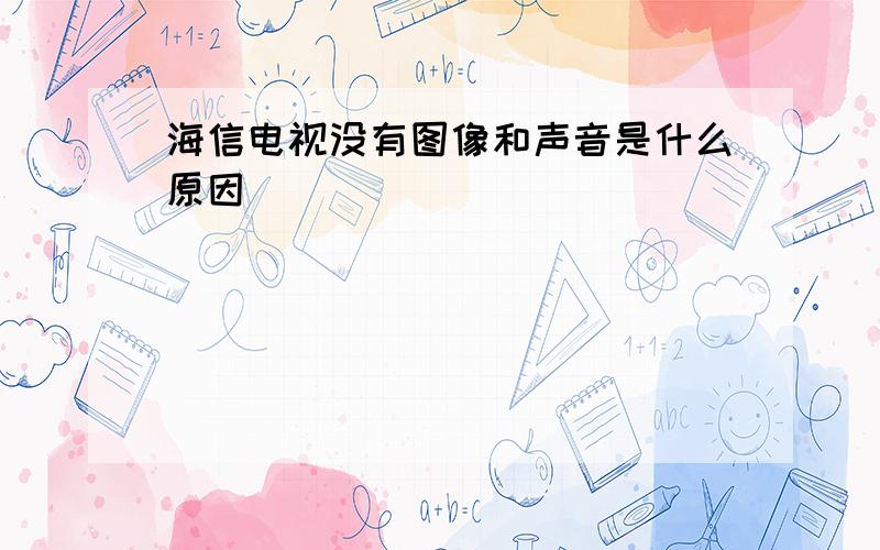 海信电视没有图像和声音是什么原因