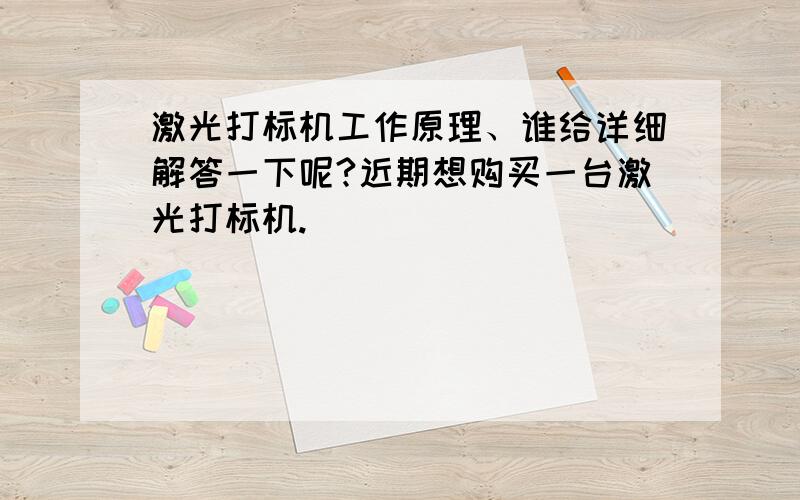 激光打标机工作原理、谁给详细解答一下呢?近期想购买一台激光打标机.