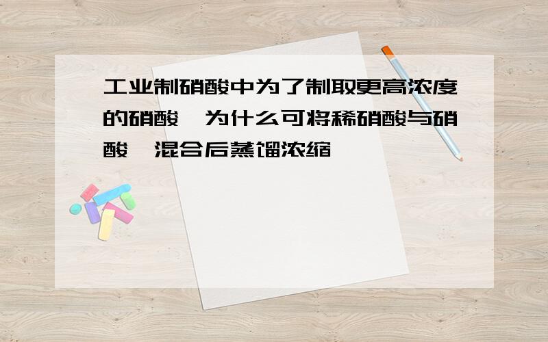 工业制硝酸中为了制取更高浓度的硝酸,为什么可将稀硝酸与硝酸镁混合后蒸馏浓缩