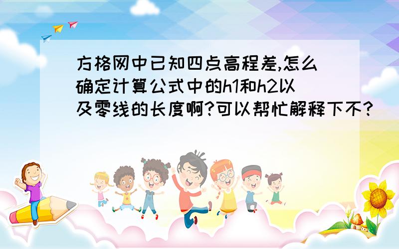 方格网中已知四点高程差,怎么确定计算公式中的h1和h2以及零线的长度啊?可以帮忙解释下不?