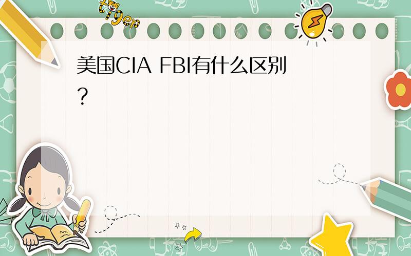 美国CIA FBI有什么区别?