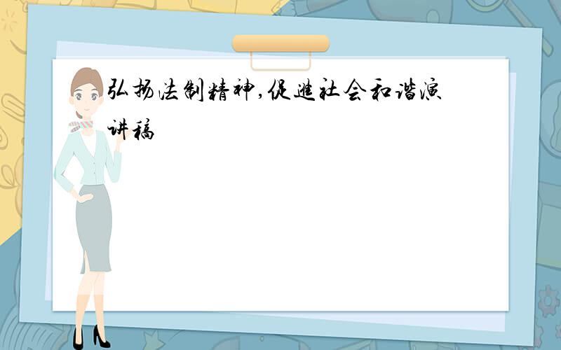 弘扬法制精神,促进社会和谐演讲稿