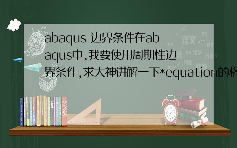 abaqus 边界条件在abaqus中,我要使用周期性边界条件,求大神讲解一下*equation的格式说明,比如下面这个例子：（其中vertex表示节点）