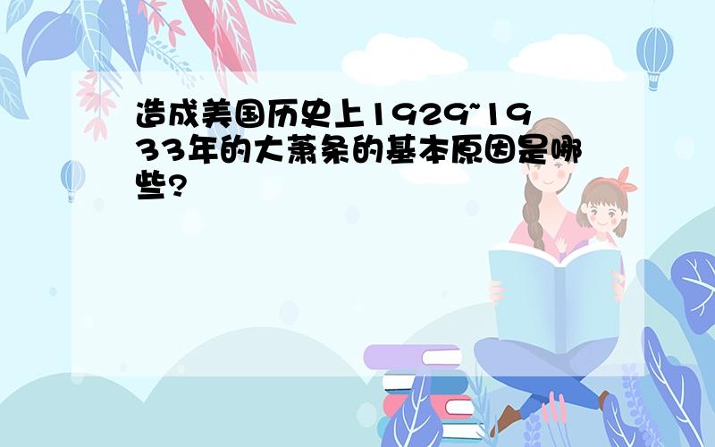 造成美国历史上1929~1933年的大萧条的基本原因是哪些?