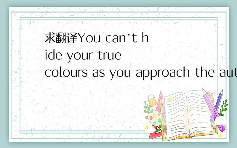 求翻译You can't hide your true colours as you approach the autumn of your life.