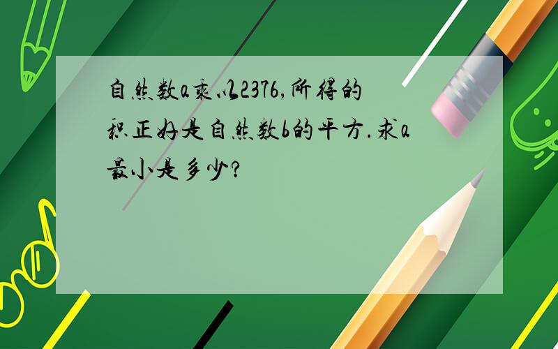 自然数a乘以2376,所得的积正好是自然数b的平方.求a最小是多少?