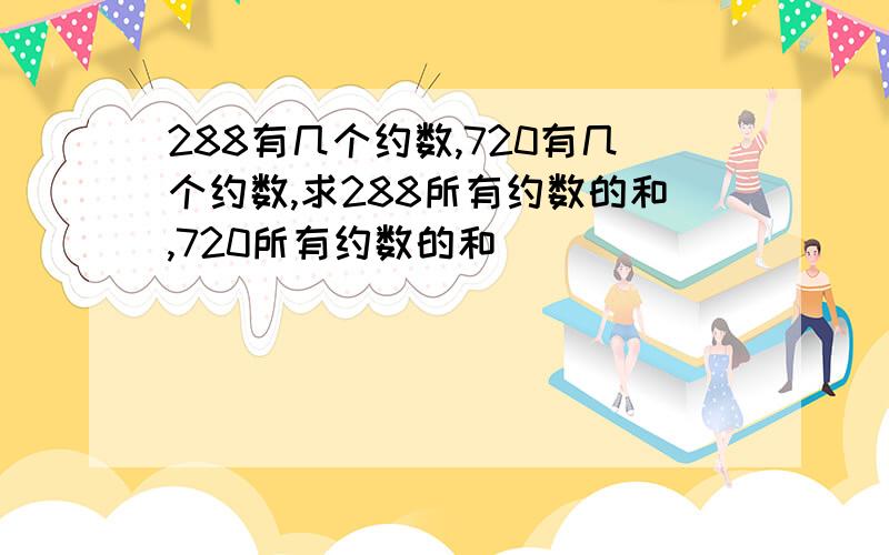 288有几个约数,720有几个约数,求288所有约数的和,720所有约数的和