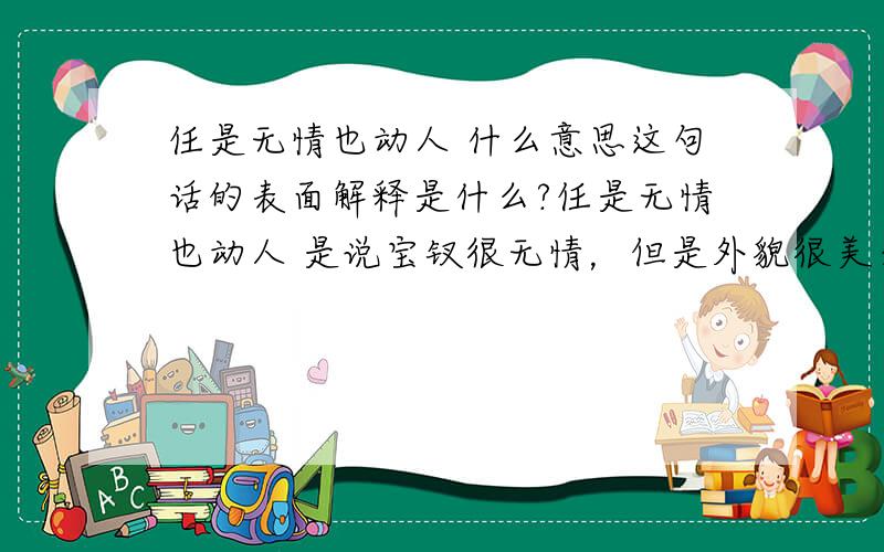 任是无情也动人 什么意思这句话的表面解释是什么?任是无情也动人 是说宝钗很无情，但是外貌很美么？