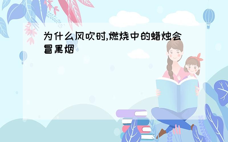 为什么风吹时,燃烧中的蜡烛会冒黑烟