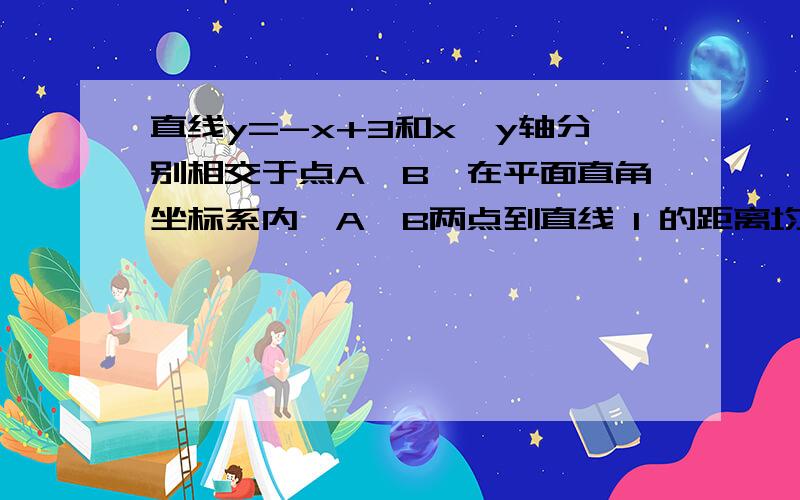 直线y=-x+3和x、y轴分别相交于点A、B,在平面直角坐标系内,A、B两点到直线 l 的距离均为1,则满足条件的直线 l 有 ________ 条.