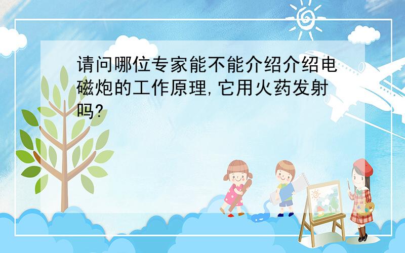 请问哪位专家能不能介绍介绍电磁炮的工作原理,它用火药发射吗?