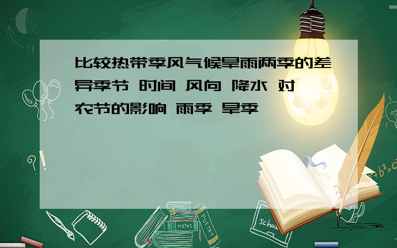 比较热带季风气候旱雨两季的差异季节 时间 风向 降水 对农节的影响 雨季 旱季