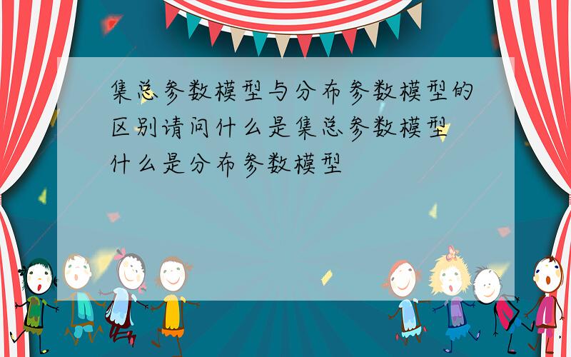 集总参数模型与分布参数模型的区别请问什么是集总参数模型 什么是分布参数模型