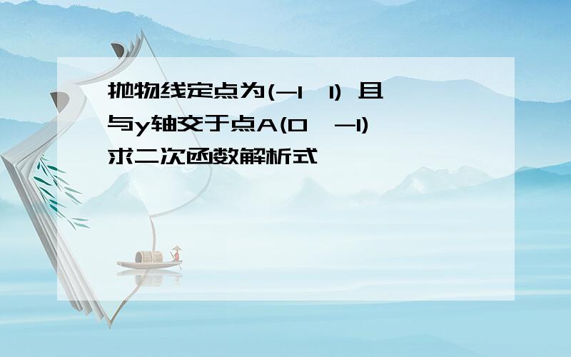 抛物线定点为(-1,1) 且与y轴交于点A(0,-1) 求二次函数解析式