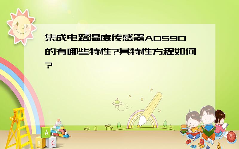 集成电路温度传感器AD590的有哪些特性?其特性方程如何?