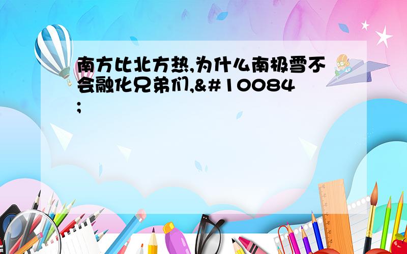 南方比北方热,为什么南极雪不会融化兄弟们,❤