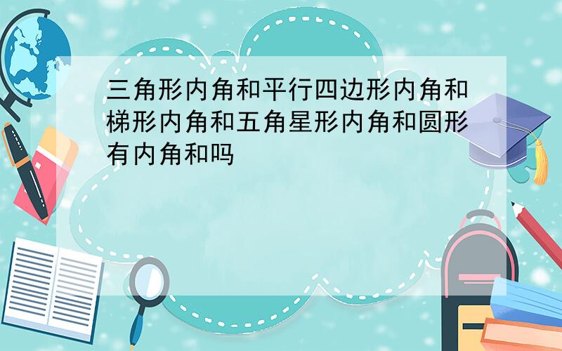 三角形内角和平行四边形内角和梯形内角和五角星形内角和圆形有内角和吗