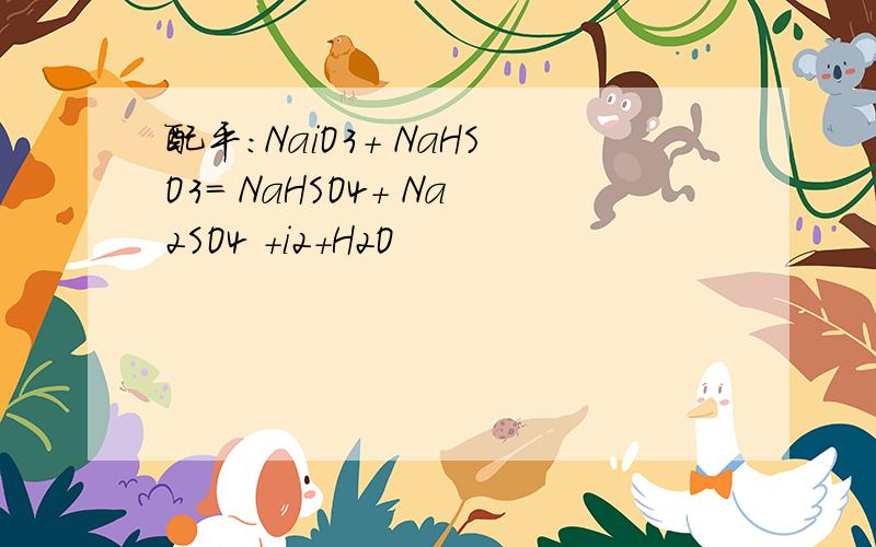 配平:NaiO3+ NaHSO3= NaHSO4+ Na2SO4 +i2+H2O