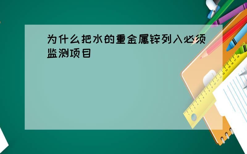 为什么把水的重金属锌列入必须监测项目