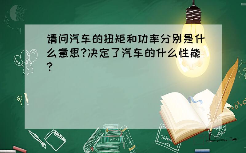 请问汽车的扭矩和功率分别是什么意思?决定了汽车的什么性能?