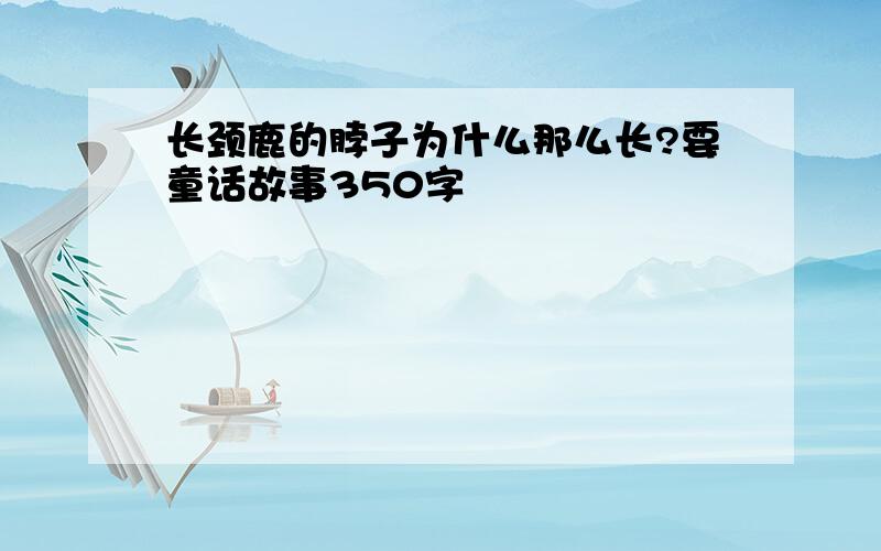 长颈鹿的脖子为什么那么长?要童话故事350字