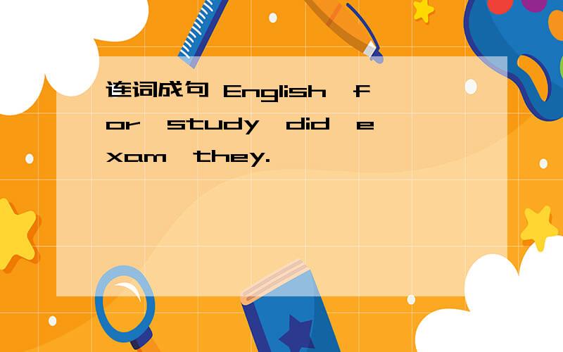 连词成句 English,for,study,did,exam,they.