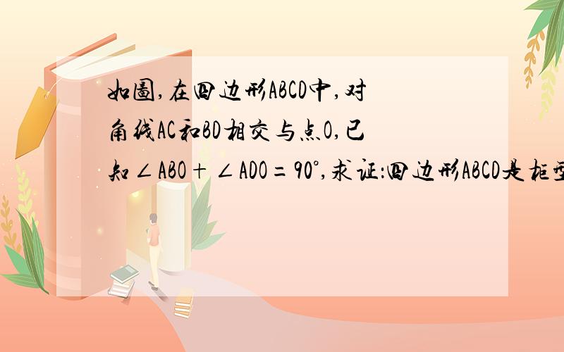 如图,在四边形ABCD中,对角线AC和BD相交与点O,已知∠ABO+∠ADO=90°,求证：四边形ABCD是柜型