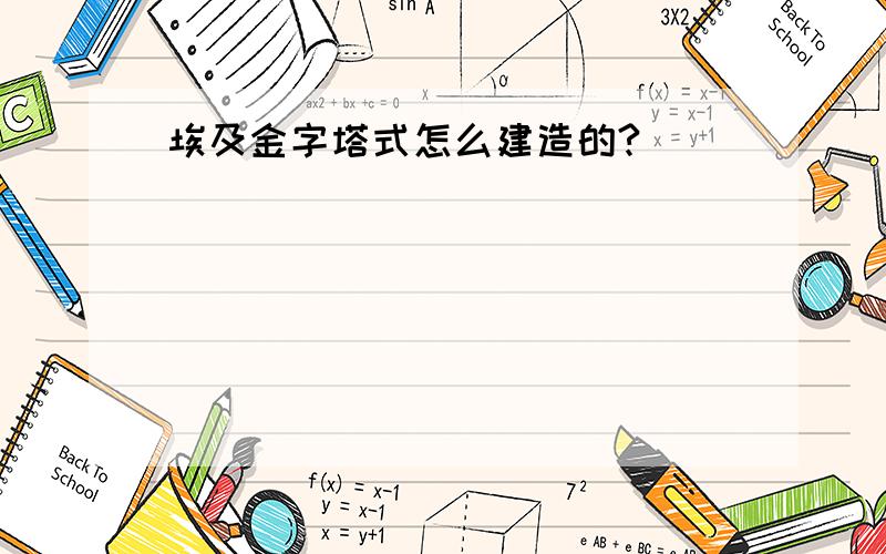 埃及金字塔式怎么建造的?