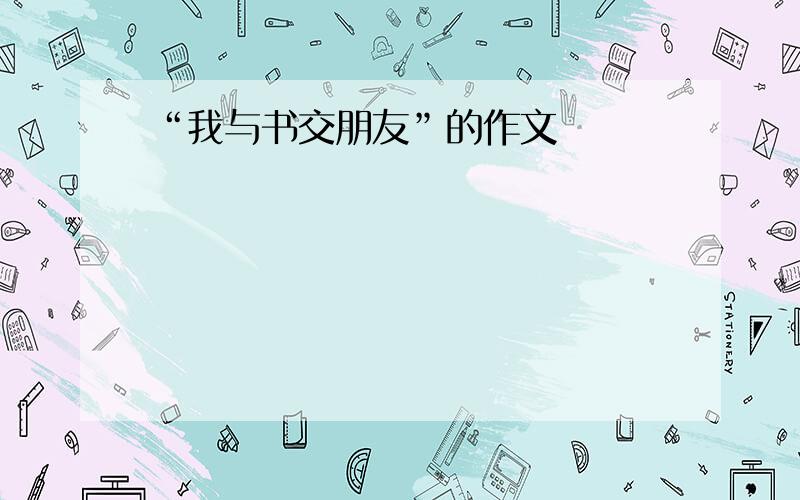 “我与书交朋友”的作文