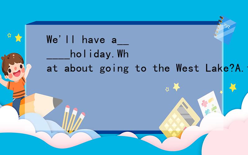 We'll have a______holiday.What about going to the West Lake?A.two days B.two-day C.two-days D.two-days