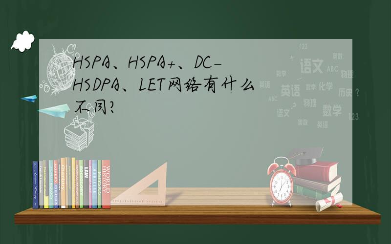 HSPA、HSPA+、DC-HSDPA、LET网络有什么不同?