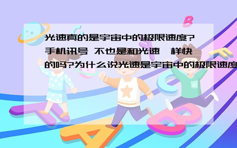 光速真的是宇宙中的极限速度?手机讯号 不也是和光速一样快的吗?为什么说光速是宇宙中的极限速度?