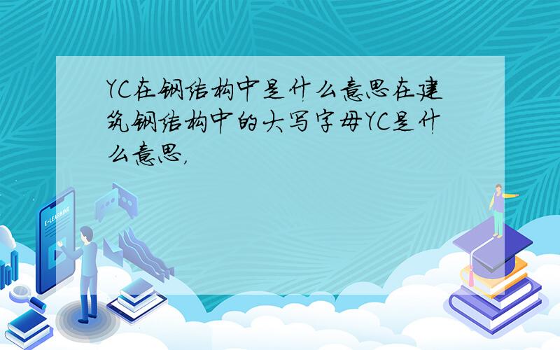 YC在钢结构中是什么意思在建筑钢结构中的大写字母YC是什么意思，